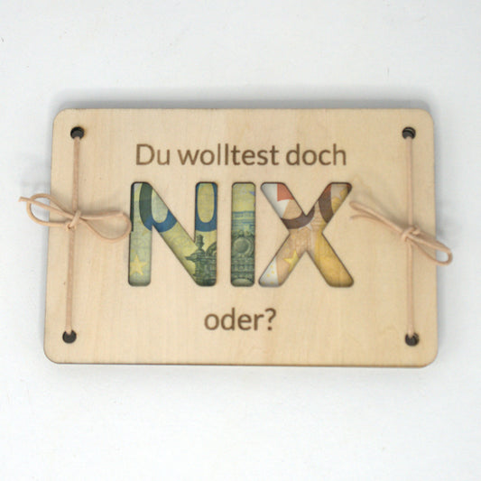 Lustiges Geldgeschenk aus Holz mit Schriftzug Du wolltest doch NIX oder